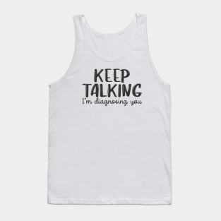 Keep Talking I'm Diagnosing You Tank Top